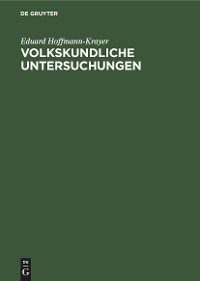 Volkskundliche Untersuchungen - Eduard Hoffmann-Krayer