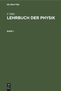 J. G&ouml;tz: Lehrbuch der Physik. Band 1 - J. G&ouml;tz