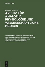 Verzeichniss der Abhandlungen in den Jahrg&auml;ngen 1834&ndash;1858 des Archiv f&uuml;r Anatomie, Physiologie und wissenschaftliche Medizin - 