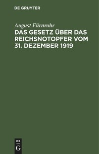 Das Gesetz &uuml;ber das Reichsnotopfer vom 31. Dezember 1919 - August F&uuml;rnrohr