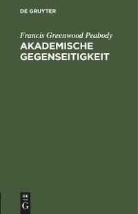 Akademische Gegenseitigkeit - Francis Greenwood Peabody