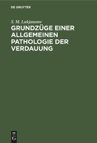 Grundz&uuml;ge einer allgemeinen Pathologie der Verdauung - S. M. Lukjanonw
