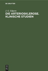 Die Arteriosklerose. Klinische Studien - J. G. Edgren