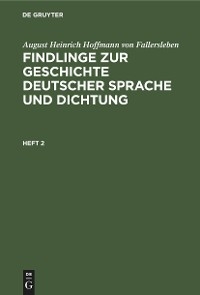 August Heinrich Hoffmann von Fallersleben: Findlinge zur Geschichte deutscher Sprache und Dichtung. Heft 2 - August Heinrich Hoffmann Von Fallersleben