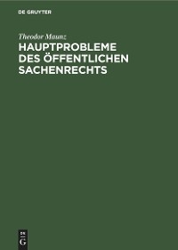 Hauptprobleme des &ouml;ffentlichen Sachenrechts - Theodor Maunz
