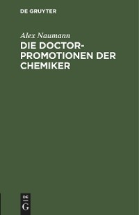 Die Doctorpromotionen der Chemiker - Alex Naumann
