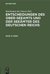 Entscheidungen des Ober-Seeamts und der See&auml;mter des Deutschen Reichs. Band 12, Index - 