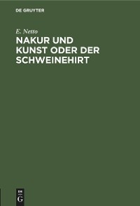 Nakur und Kunst oder Der Schweinehirt - E. Netto