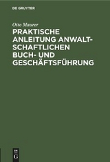 Praktische Anleitung anwaltschaftlichen Buch- und Gesch&auml;ftsf&uuml;hrung - Otto Maurer