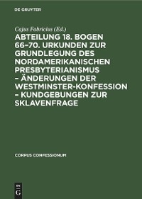 Abteilung 18. Bogen 66–70. Urkunden zur Grundlegung des nordamerikanischen Presbyterianismus – Änderungen der Westminster-Konfession – Kundgebungen zur Sklavenfrage
