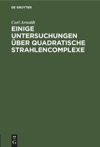 Einige Untersuchungen &uuml;ber quadratische Strahlencomplexe - Carl Arnoldt