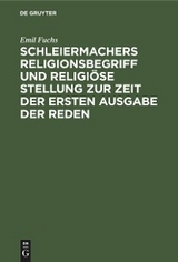 Schleiermachers Religionsbegriff und religi&ouml;se Stellung zur Zeit der ersten Ausgabe der Reden - Emil Fuchs