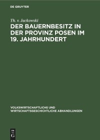 Der Bauernbesitz in der Provinz Posen im 19. Jahrhundert - Th. v. Jackowski