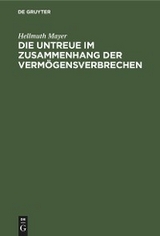 Die Untreue im Zusammenhang der Verm&ouml;gensverbrechen - Hellmuth Mayer