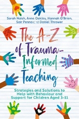The A-Z of Trauma-Informed Teaching - Sarah Naish, Anne Oakley, Hannah O'Brien, Sair Penna, Daniel Thrower