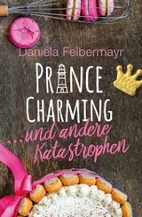 Prince Charming - und andere Katastrophen - Daniela Felbermayr