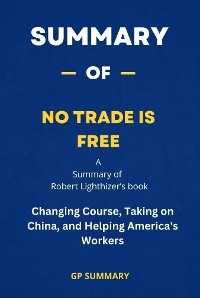 Summary of No Trade Is Free by Robert Lighthizer