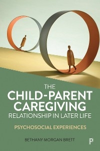 The Child&ndash;Parent Caregiving Relationship in Later Life - Bethany Morgan Brett