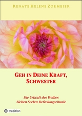 Geh in Deine Kraft, Schwester ! Hinführung zu Deiner Inneren Größe -  Renate Helene Zormeier