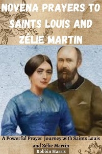 Novena Prayers to Saints Louis and Z&eacute;lie Martin - Robbin Harris
