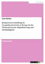 Kompetenzvermittlung im Geografieunterricht in Bezug auf die Themenbereiche Digitalisierung und Nachhaltigkeit -  Lena Santos