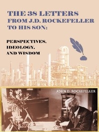 The 38 Letters from J.D. Rockefeller to his son - J. D. Rockefeller