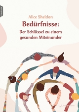 Bed&uuml;rfnisse: Der Schl&uuml;ssel zu einem gesunden Miteinander - Alice Sheldon
