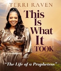 This Is What It Took, The Life of a Prophetess - Terri Raven