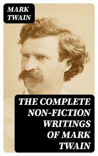 The Complete Non-Fiction Writings of Mark Twain: Old Times on the Mississippi + Life on the Mississippi + Christian Science + Queen Victoria's Jubilee + My Platonic Sweetheart + Editorial Wild Oats
