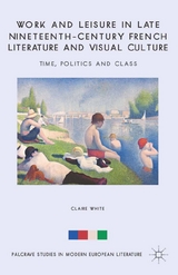 Work and Leisure in Late Nineteenth-Century French Literature and Visual Culture - C. White
