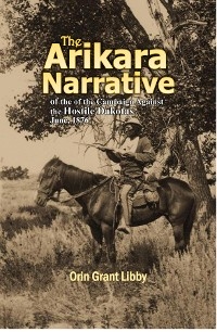 The Arikara Narrative of the Campaign Against the Hostile Dakotas June, 1876 - Orin  Grant Libby