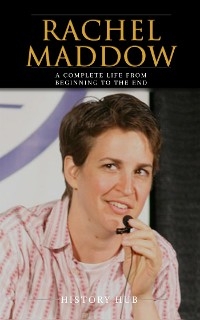 Rachel Maddow: A Complete Life from Beginning to the End
