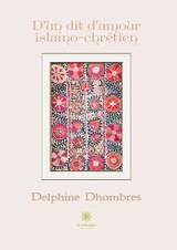 D&rsquo;un dit d&rsquo;amour islamo-chr&eacute;tien - Delphine Dhombres