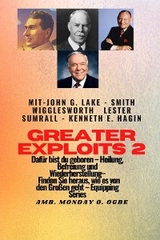 Greater Exploits - 2 - John G. Lake - Smith Wigglesworth - Lester Sumrall - Kenneth E. Hagin Daf&uuml;r - Smith Wigglesworth, John G. Lake, Ambassador Monday O. Ogbe