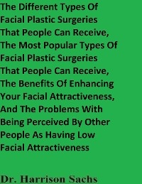 Different Types Of Facial Plastic Surgeries That People Can Receive, The Most Popular Types Of Facial Plastic Surgeries That People Can Receive, And The Benefits Of Enhancing Your Facial Attractiveness -  Dr. Harrison Sachs