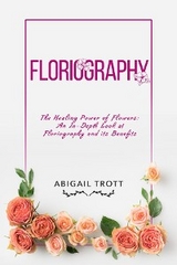 FLORIOGRAPHY: The Healing Power of Flowers - Abigail Trott