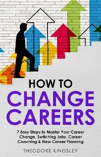 How to Change Careers - Theodore Kingsley