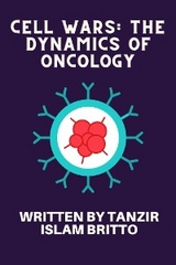 Cell Wars: The Dynamics of Oncology - Tanzir Islam Britto