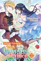 Royal Rebound: Forget My Ex-Fiance, I'm Being Pampered by the Prince! Volume 2 -  Micoto Sakurai