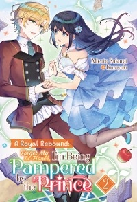 Royal Rebound: Forget My Ex-Fiance, I'm Being Pampered by the Prince! Volume 2