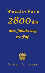 Wunderbare 2800 km den Jakobsweg zu Fu&szlig; - Walter V. Frank