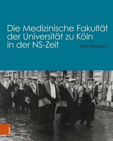 Die Medizinische Fakult&auml;t der Universit&auml;t zu K&ouml;ln in der NS-Zeit -  Ralf Forsbach