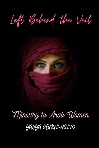 Life Behind the Veil - Ministry to Arab Women - Yahya Abdul-Haliq