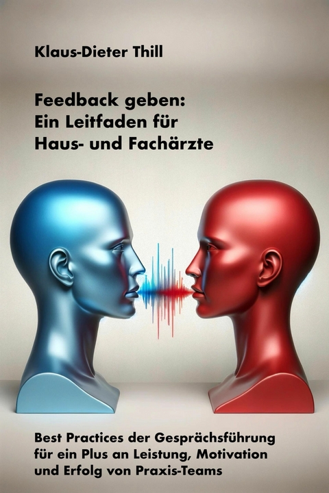 Feedback geben: Ein Leitfaden f&uuml;r Haus- und Fach&auml;rzte -  Klaus-Dieter Thill