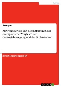 Zur Politisierung von Jugendkulturen. Ein exemplarischer Vergleich der &Ouml;kologiebewegung und der Technokultur