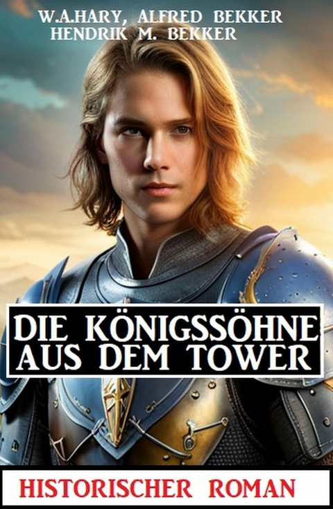 Die K&ouml;nigss&ouml;hne aus dem Tower: ?Historischer Roman -  W. A. Hary,  Alfred Bekker,  Hendrik M. Bekker