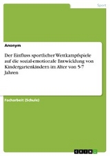 Der Einfluss sportlicher Wettkampfspiele auf die sozial-emotionale Entwicklung von Kindergartenkindern im Alter von 5-7 Jahren