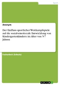 Der Einfluss sportlicher Wettkampfspiele auf die sozial-emotionale Entwicklung von Kindergartenkindern im Alter von 5-7 Jahren
