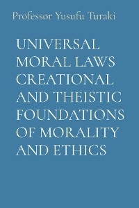 UNIVERSAL MORAL LAWS CREATIONAL AND THEISTIC FOUNDATIONS OF MORALITY AND ETHICS