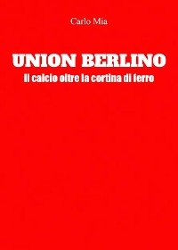Union Berlino. Il calcio oltre la cortina di ferro